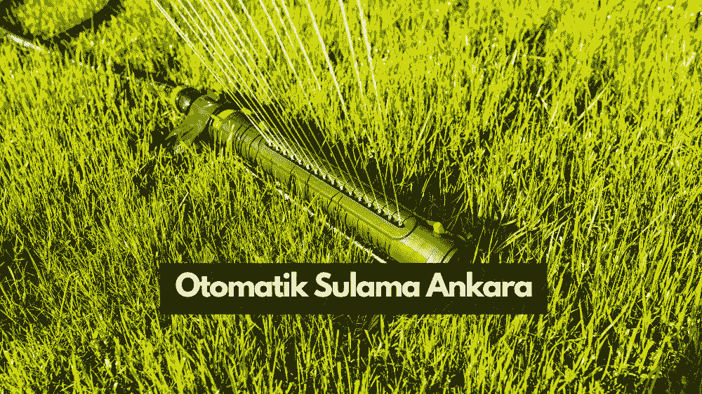 OTOMATİK SULAMA ANKARA - SULAMA SİSTEMİ ANKARA - OTOMATİK SULAMA MALİYETİ ANKARA